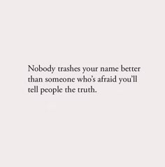 a white background with the words nobody trashes your name better than someone who's afraid you'll tell people the truth