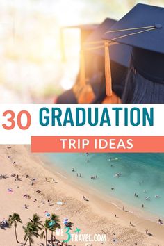 graduation cap and gown on the beach with text overlay reading 30 graduation trip ideas