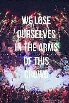 fireworks in the sky and people watching them at a concert with text that reads, we lose ourselves in the arms of this crowd