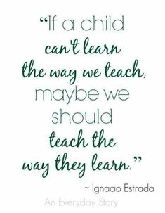 a quote that reads if a child can't learn the way we teach, maybe we