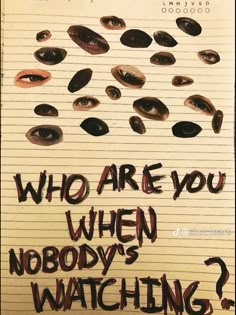 a piece of paper with writing on it that says who are you when nobody's watching?