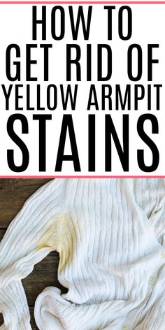 how to get rid of yellow armpit stains on wood floor with text overlay that reads, how to get rid of yellow armpit stains