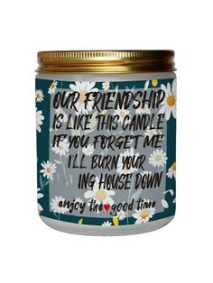 a jar filled with flowers and the words, our friend is like this candle if you forget