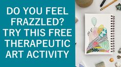 a table topped with lots of art supplies and text that reads do you feel frazzled? try this free therapeutic art activity