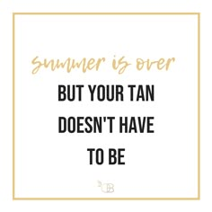 a quote that says, summer is over but your tan doesn't have to be