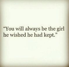 the words you will always be the girl he wishes he had kept