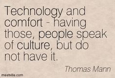 thomas mann quote about technology and comfort - having those people speak of culture, but do not have it