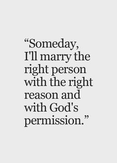 a quote that says, somebody i'll marry the right person with the right reason and