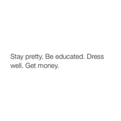 the words stay pretty be educated dress well get money on a white background