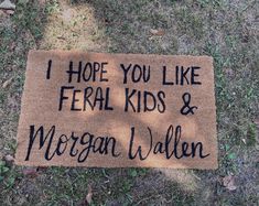 a door mat that says, i hope you like ferral kids & morgan walton