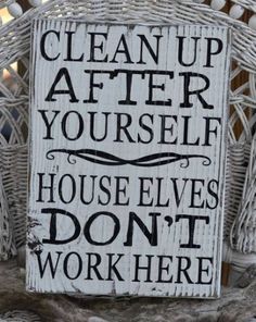 a sign that says, clean up after yourself house elves don't work here