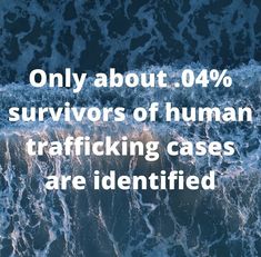 an ocean with the words only about 94 % survivor of human trafficking cases are identified