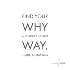 a quote from john c maxwell about finding your why and you'll find your way