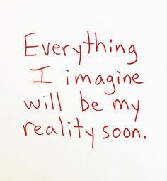 a red marker writing on a white paper with the words everything i imagine will be my reality soon