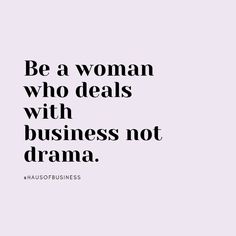 a quote that says be a woman who deal with business not drama, on a white background