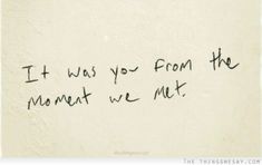 a piece of paper with writing on it that says it was you from the moment we met