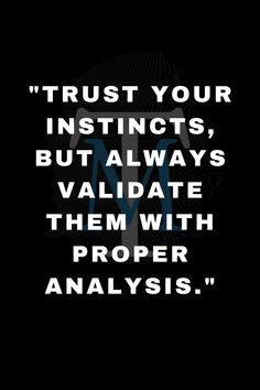 the words trust your instructs, but always validate them with proper analyses