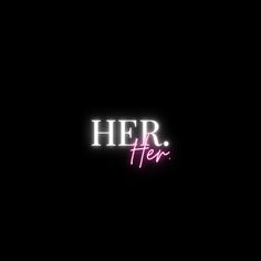 the word her is lit up in the dark with pink neons on it's side