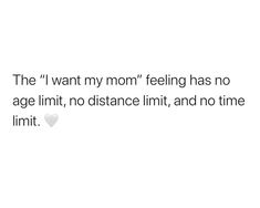 a text message that reads the i want my mom feeling has no age limit, no distance limit, and no time limit