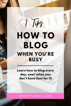 a woman typing on her laptop with the text, 7 tips how to blog when you're busy