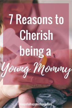 a woman holding a baby with the words 7 reasons to cherish being a young mommy