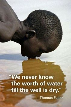 a man drinking water from a body of water with a quote above it that reads, we never know the worth of water till