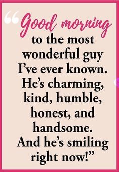 a quote that says good morning to the most wonderful guy i've ever known