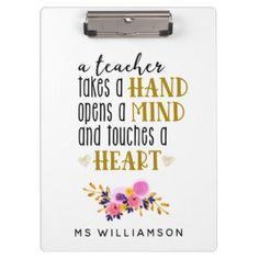 a clipboard with the words teacher takes a hand opens a mind and touches a heart