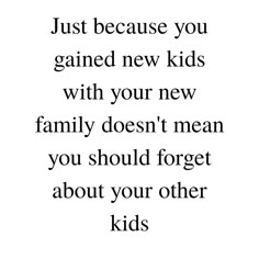 a quote that reads just because you came new kids with your new family doesn't mean you should forget about your other kids