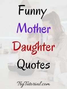 a woman and child sitting at a table with the words funny mother daughter quotes on it