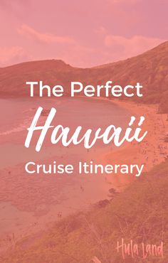 the beach with text that reads, the perfect hawaii cruise itinerary