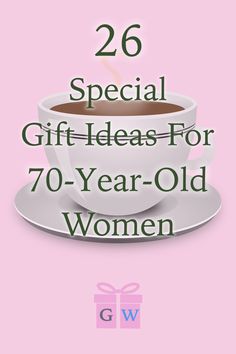 a cup of coffee with the words special gift ideas for 70 year - old women