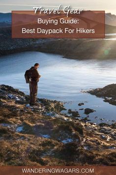 a man standing on top of a mountain next to a lake with the words travel gear buying guide best daypack for hikers