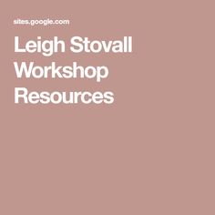 the words, legh stovall workshop resources are shown in white on a pink background