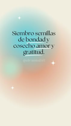 a quote that reads,'sembro semillas de bondad y cosechoamor y gratitud