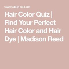 Hair Color Quiz | Find Your Perfect Hair Color and Hair Dye | Madison Reed Hair Color Quiz, Madison Reed Hair Color, Diy Hair Dye, Color Quiz, Madison Reed, Mushroom Hair, Best Hair Color, Hair Color Chocolate, Perfect Hair Color