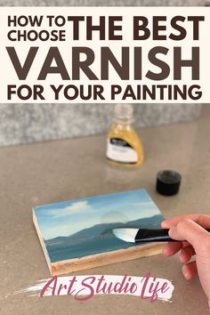 someone is painting with the words how to choose the best varnish for your painting