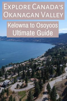 an aerial view of the town of kelowa, with text overlaying it that reads explore canada's okanagan valley kelowa to osoyoos ultimate guide