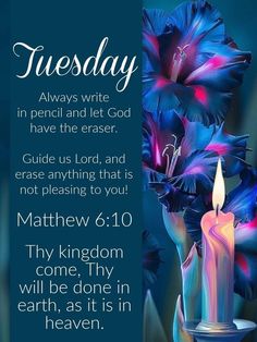 a candle and some flowers on a blue background with the words, tuesday always write in pencil and let god have the erase