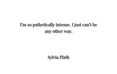 a quote from sybia plathh that reads i'm so politically intense i just can't be any other way