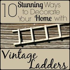 an old wooden ladder with the words 10 stunning ways to decorate your home with vintage ladders