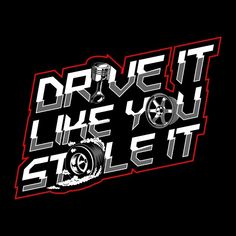 the words drive it like you stole it in white and red on a black background