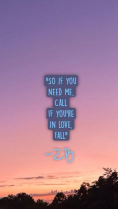 the sky is purple and pink with blue lettering that says so if you need me, call if you're in love, fall