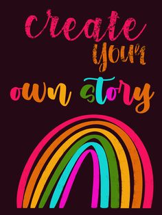 the words create your own story on a black background with a rainbow in the middle