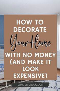 a bedroom with the words how to decorate your home with no money and make it look expensive