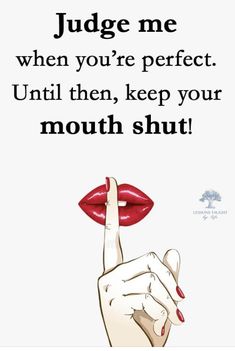 a poster with the words judge me when you're perfect until then, keep your mouth shut