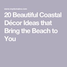 the words 20 beautiful coastal decor ideas that bring the beach to you