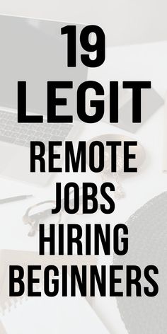 the words 19 legit remote jobs hiring beginners on top of a white desk