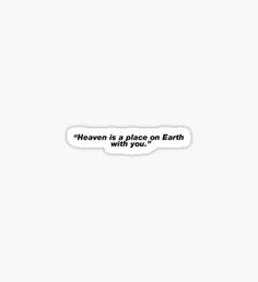 the words heaven is a place on earth with you sticker