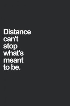 the words distance can't stop what's meant to be